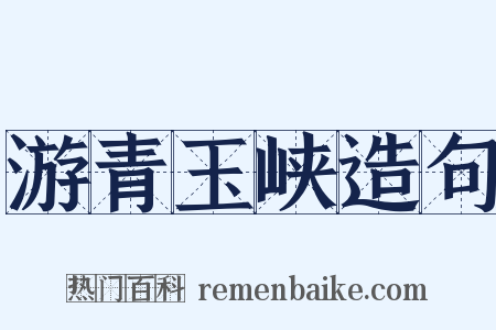 游青玉峡造句是什么意思的图片